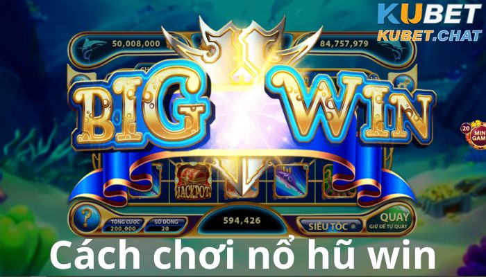 Cách chơi nổ hũ win