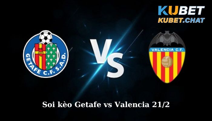 Soi kèo Getafe vs Valencia 21/2