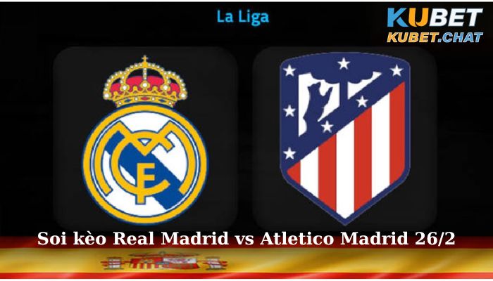 Soi kèo Real Madrid vs Atletico Madrid 26/2