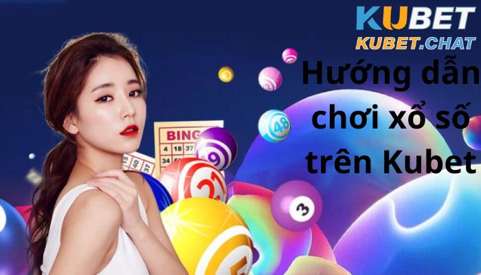 Hướng dẫn chơi xổ số trên Kubet