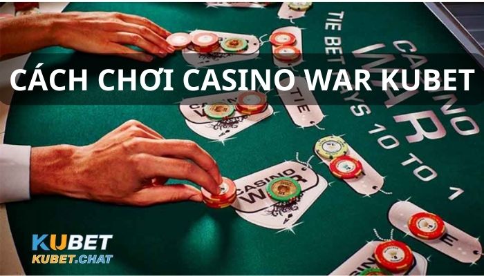 cách chơi casino war Kubet